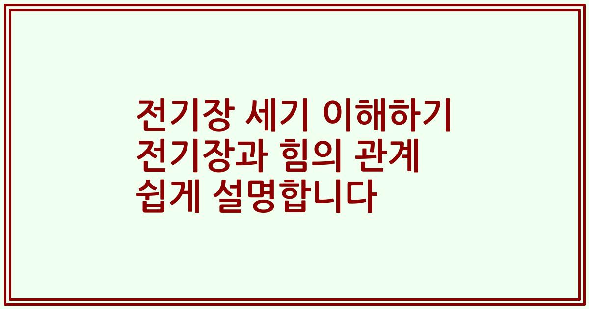 전기장 세기 이해하기 전기장과 힘의 관계 쉽게 설명합니다