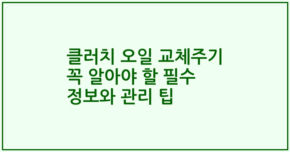 클러치 오일 교체주기 꼭 알아야 할 필수 정보와 관리 팁