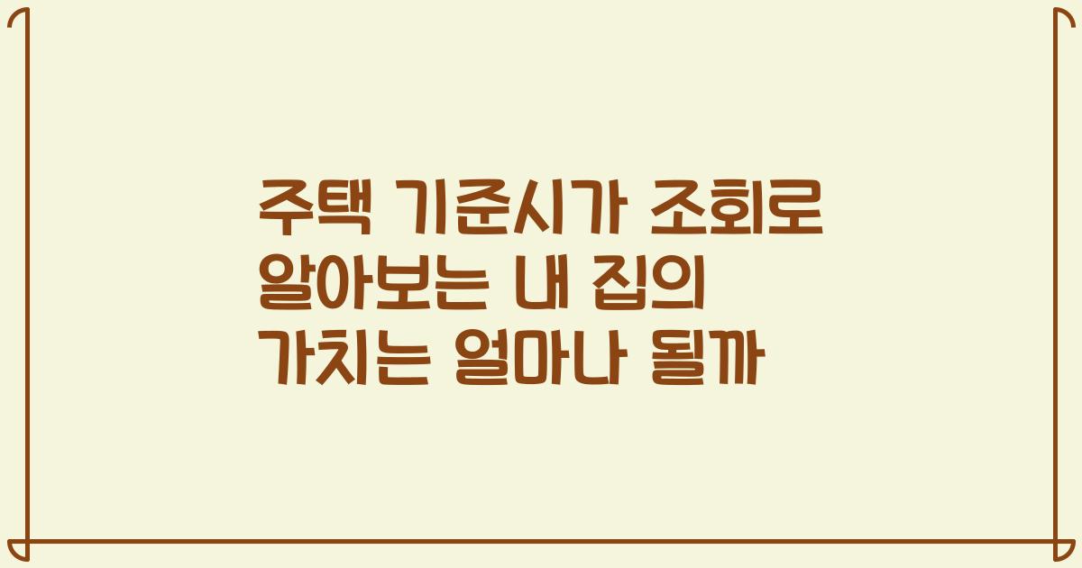 주택 기준시가 조회로 알아보는 내 집의 가치는 얼마나 될까