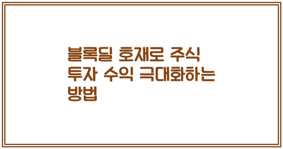 블록딜 호재로 주식 투자 수익 극대화하는 방법