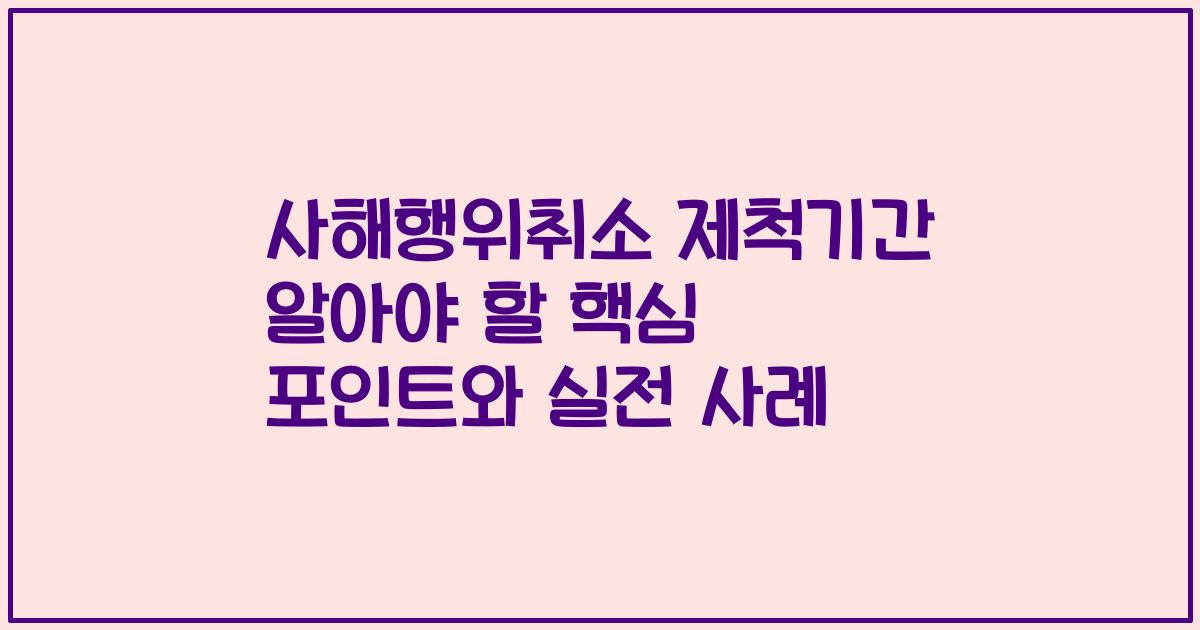 사해행위취소 제척기간 알아야 할 핵심 포인트와 실전 사례