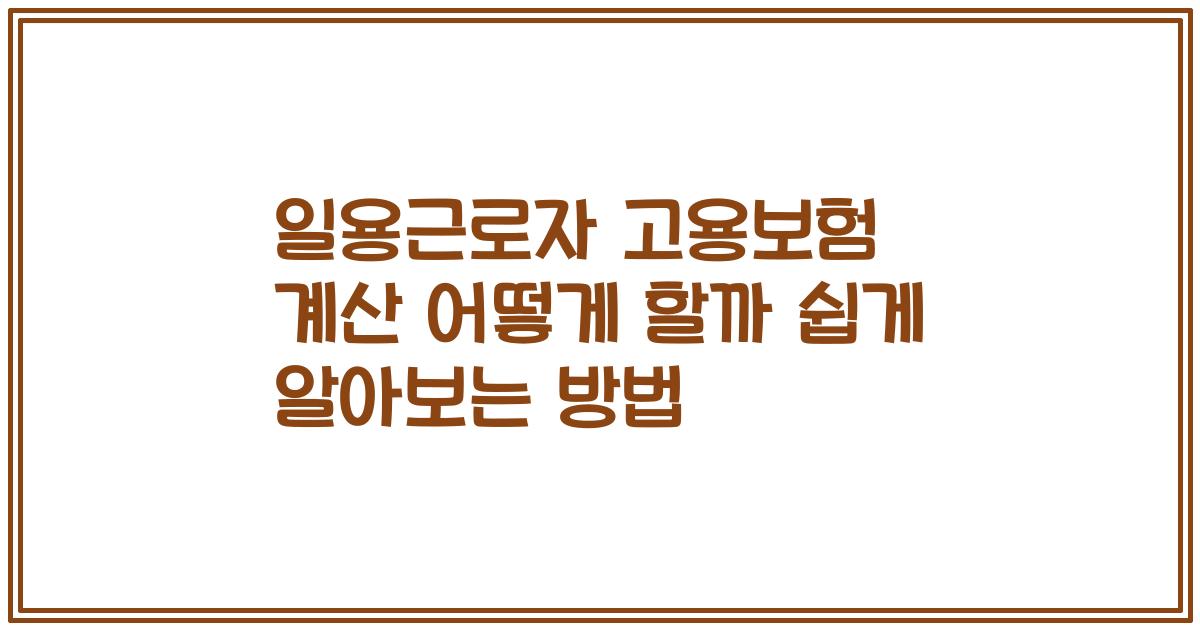 일용근로자 고용보험 계산 어떻게 할까 쉽게 알아보는 방법