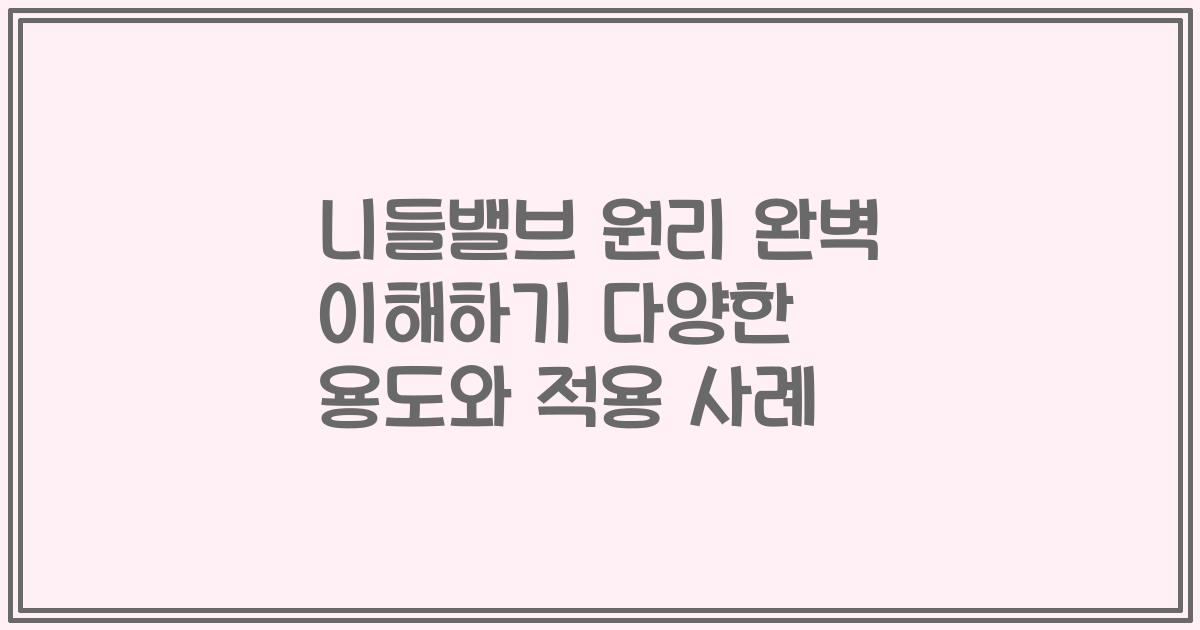 니들밸브 원리 완벽 이해하기 다양한 용도와 적용 사례