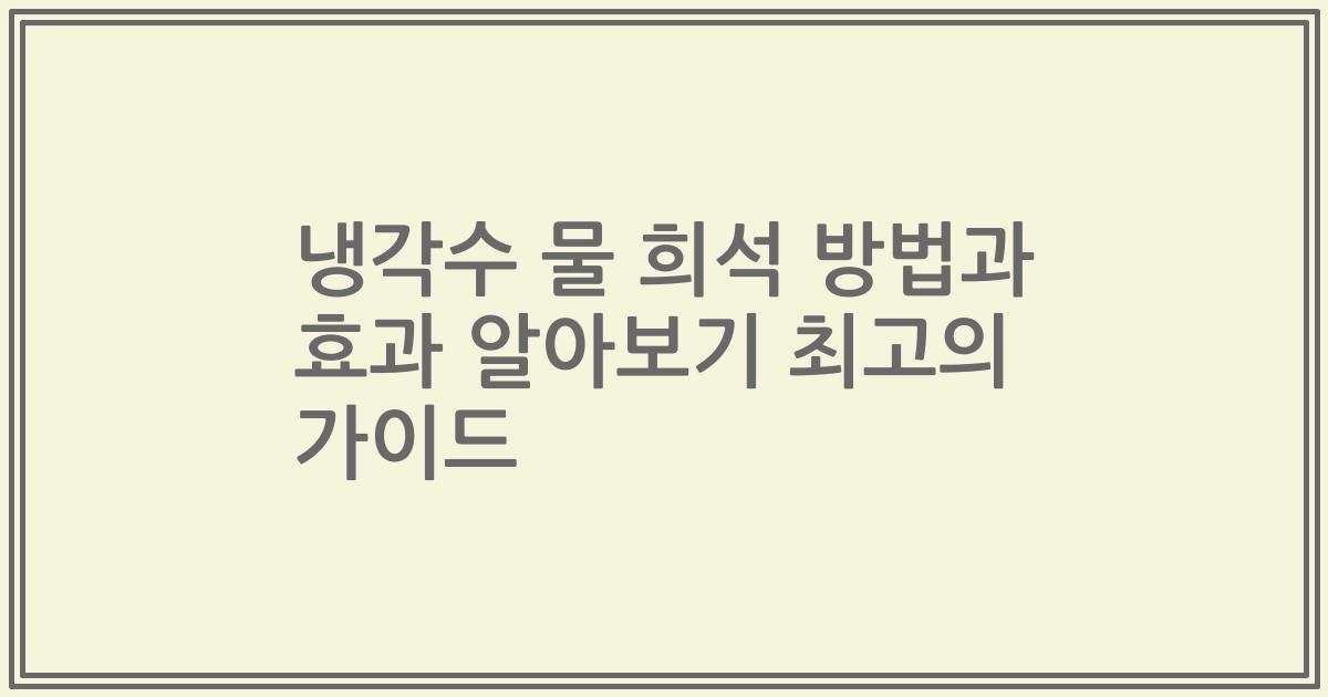 냉각수 물 희석 방법과 효과 알아보기 최고의 가이드
