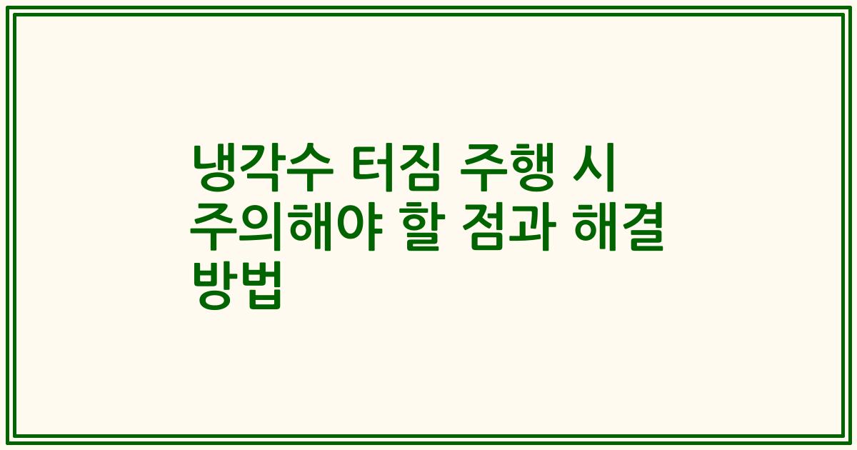 냉각수 터짐 주행 시 주의해야 할 점과 해결 방법