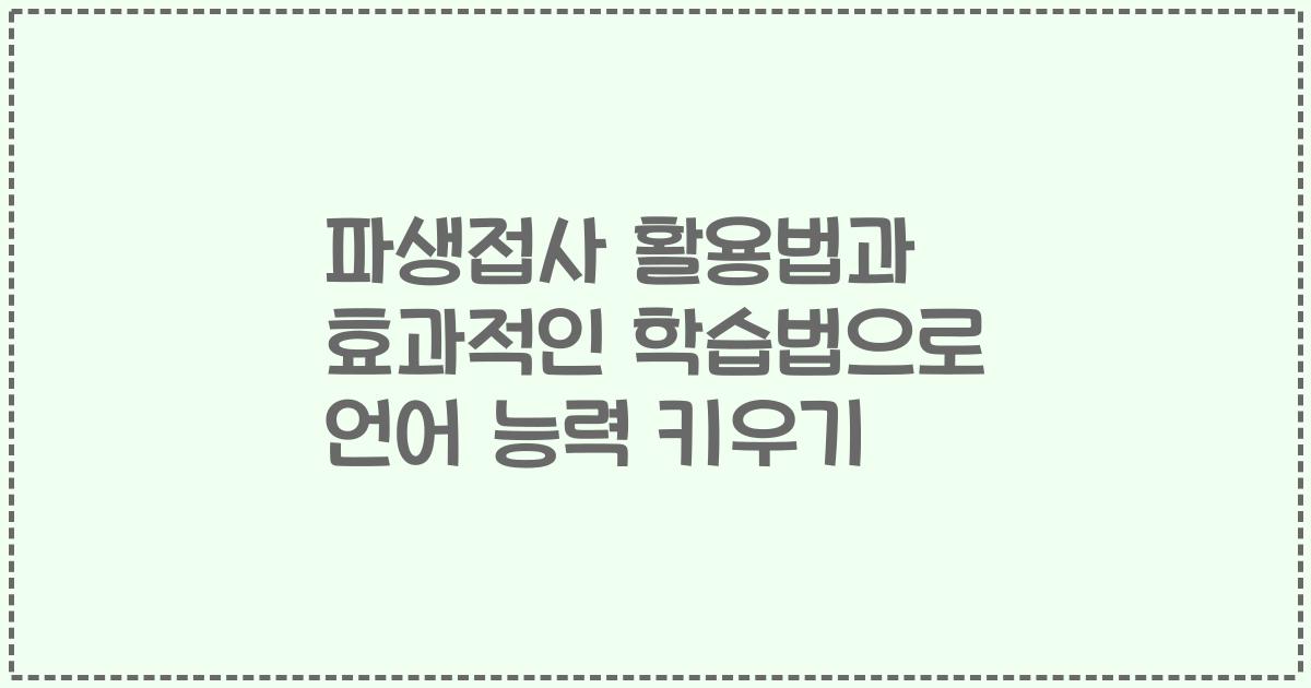 파생접사 활용법과 효과적인 학습법으로 언어 능력 키우기