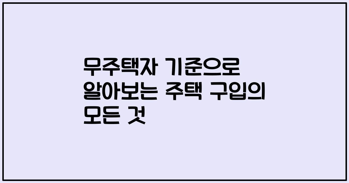 무주택자 기준으로 알아보는 2023년 주택 구입의 모든 것