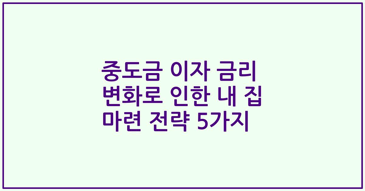 중도금 이자 금리 변화로 인한 내 집 마련 전략 5가지