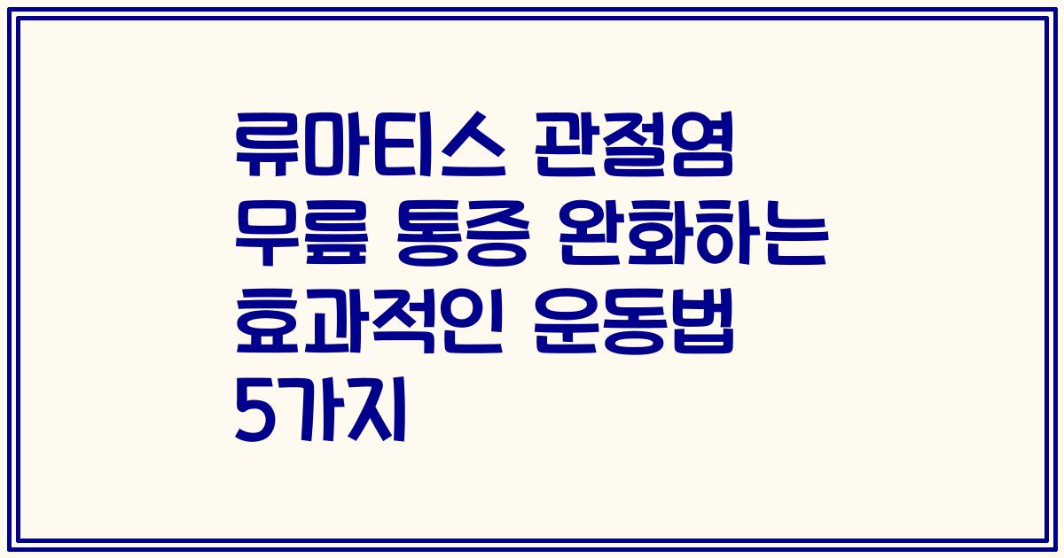 류마티스 관절염 무릎 통증 완화하는 효과적인 운동법 5가지