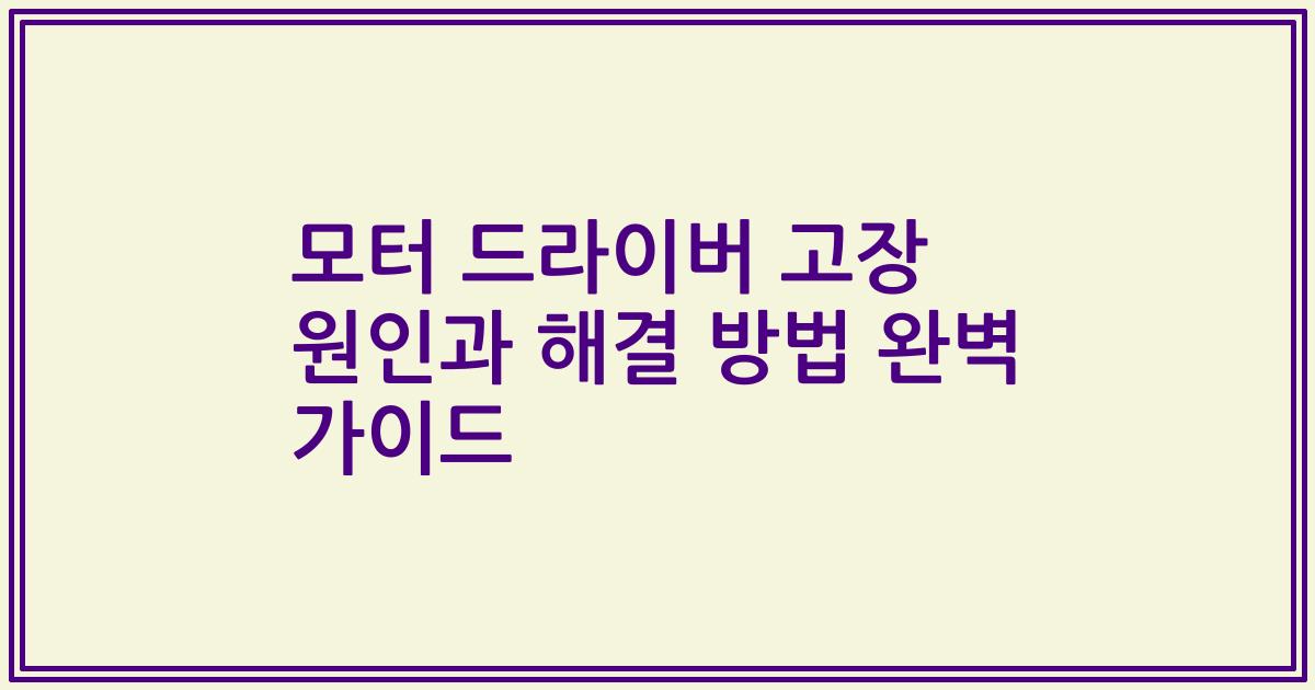모터 드라이버 고장 원인과 해결 방법 완벽 가이드