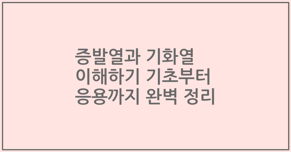 증발열과 기화열 이해하기 기초부터 응용까지 완벽 정리