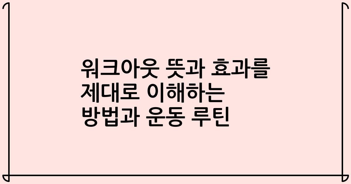 워크아웃 뜻과 효과를 제대로 이해하는 방법과 운동 루틴