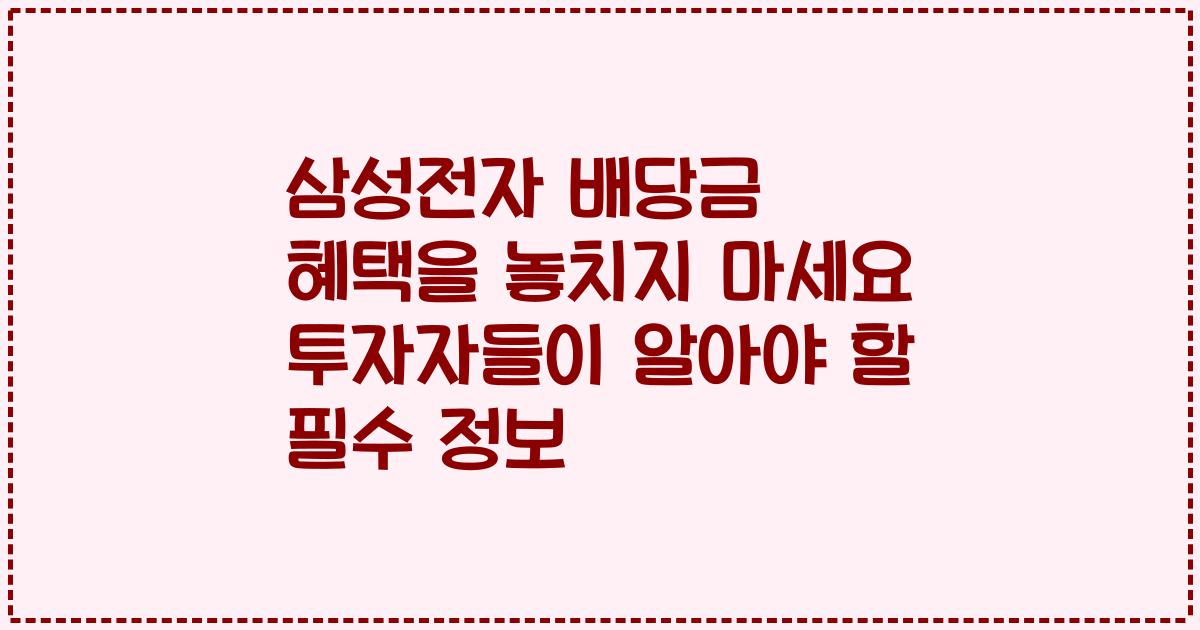 삼성전자 배당금 혜택을 놓치지 마세요 투자자들이 알아야 할 필수 정보