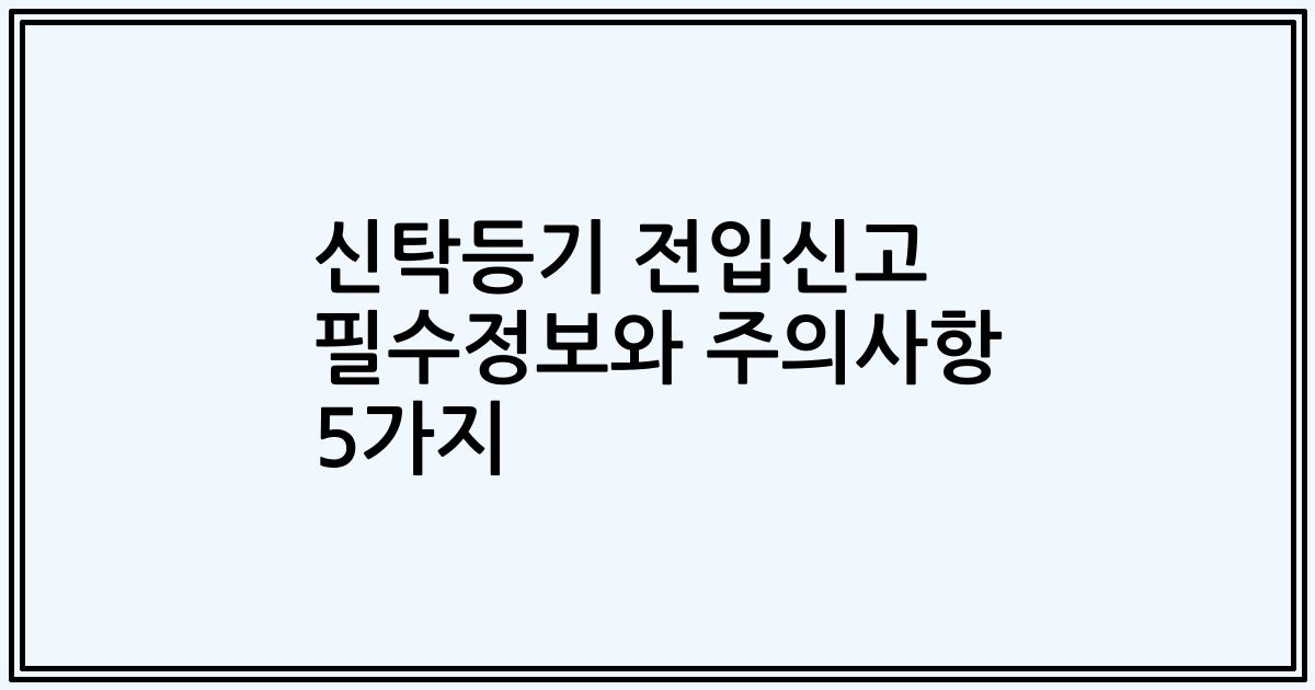 신탁등기 전입신고 필수정보와 주의사항 5가지