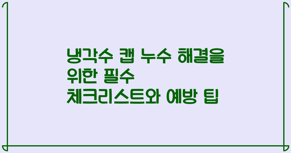 냉각수 캡 누수 해결을 위한 필수 체크리스트와 예방 팁