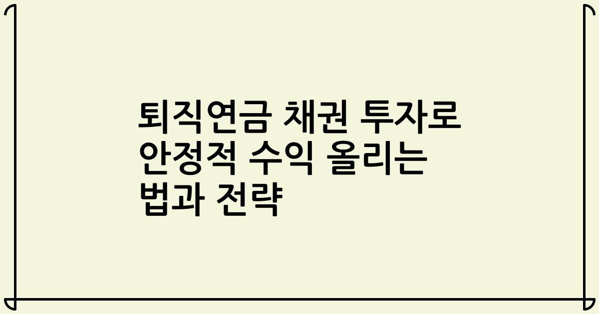 퇴직연금 채권 투자로 안정적 수익 올리는 법과 전략