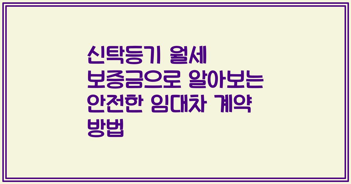 신탁등기 월세 보증금으로 알아보는 안전한 임대차 계약 방법