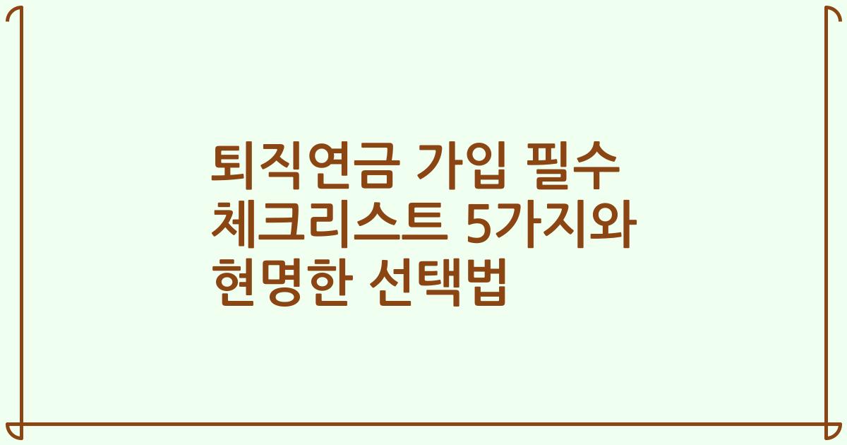 퇴직연금 가입 필수 체크리스트 5가지와 현명한 선택법