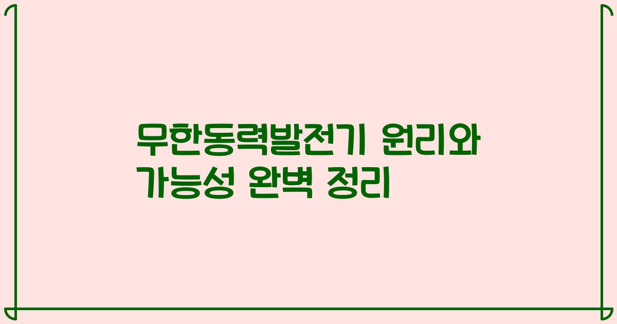 무한동력발전기 원리와 가능성 완벽 정리