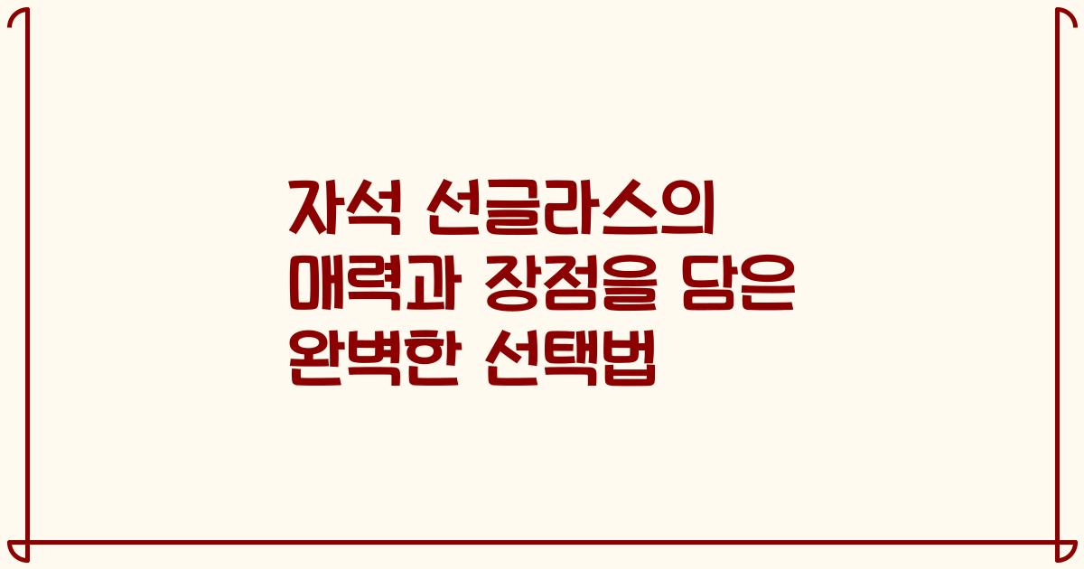자석 선글라스의 매력과 장점을 담은 완벽한 선택법