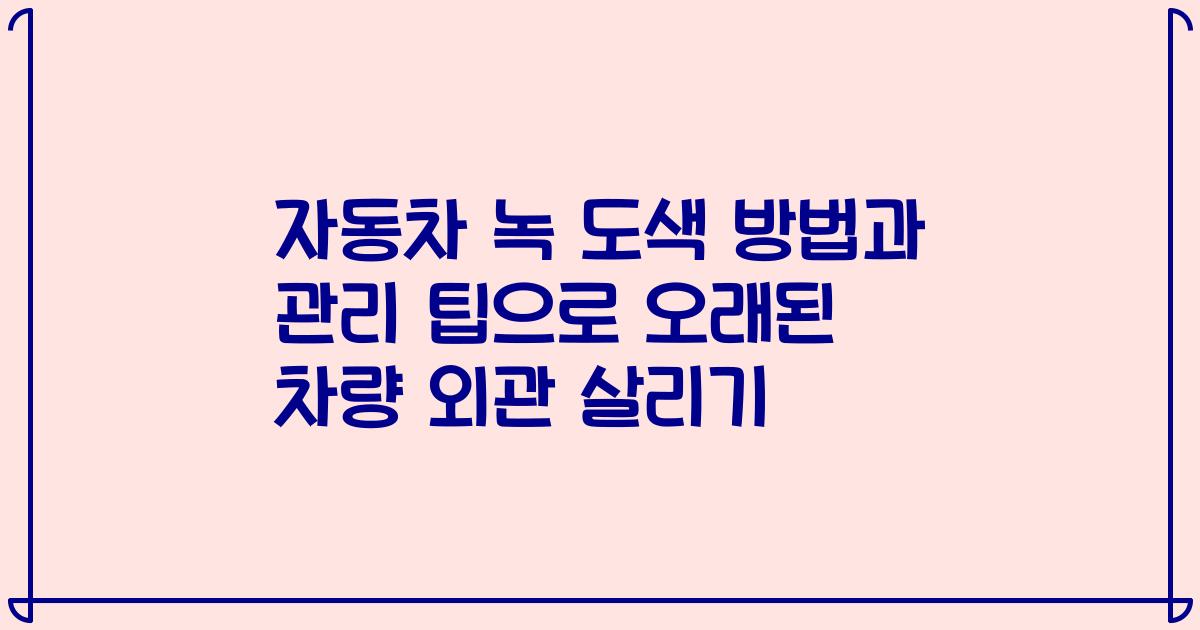 자동차 녹 도색 방법과 관리 팁으로 오래된 차량 외관 살리기