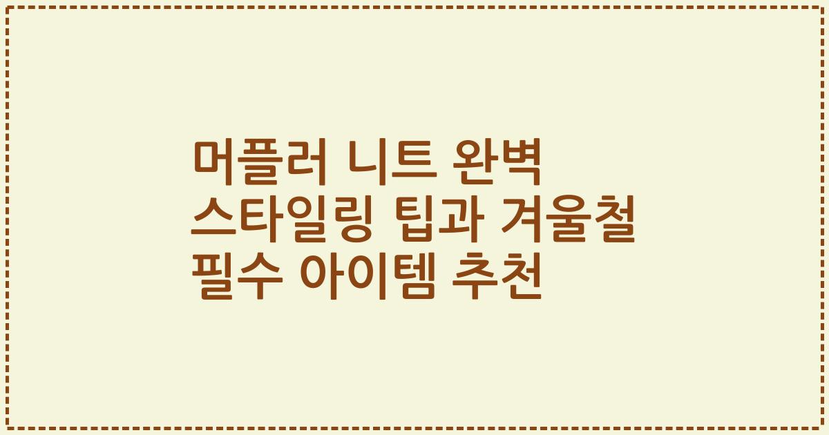 머플러 니트 완벽 스타일링 팁과 겨울철 필수 아이템 추천