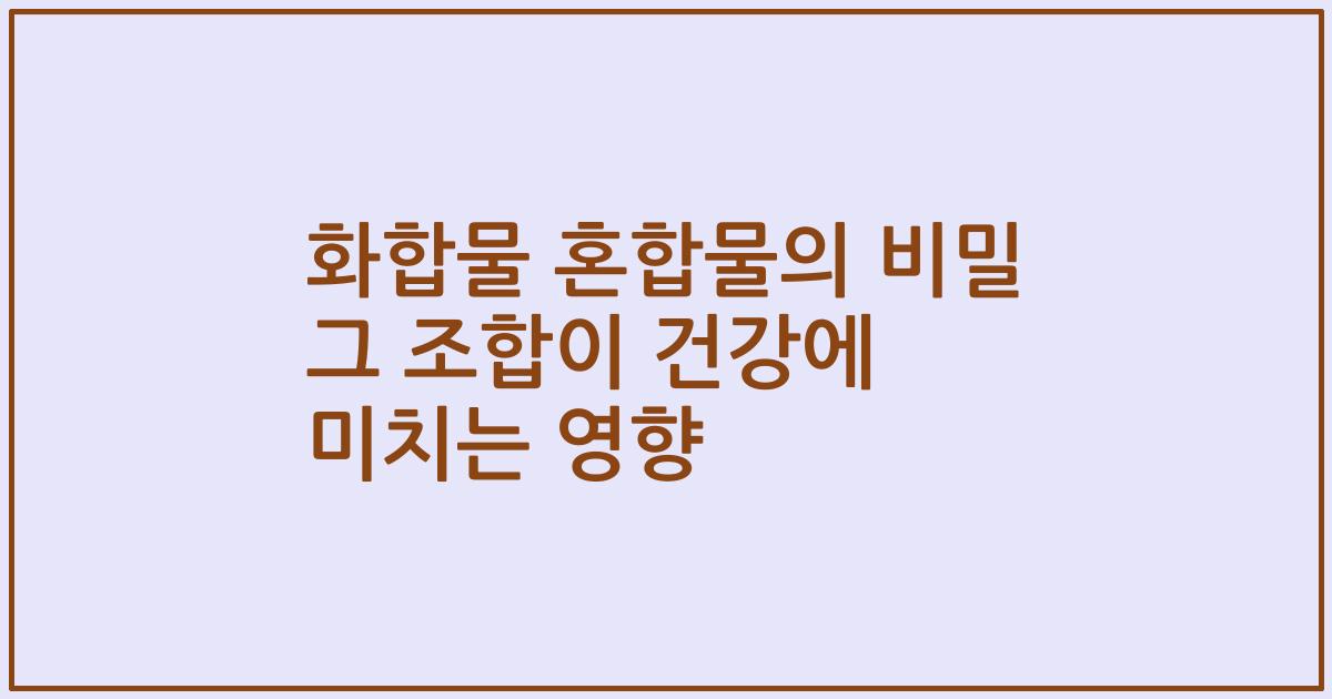 화합물 혼합물의 비밀 그 조합이 건강에 미치는 영향