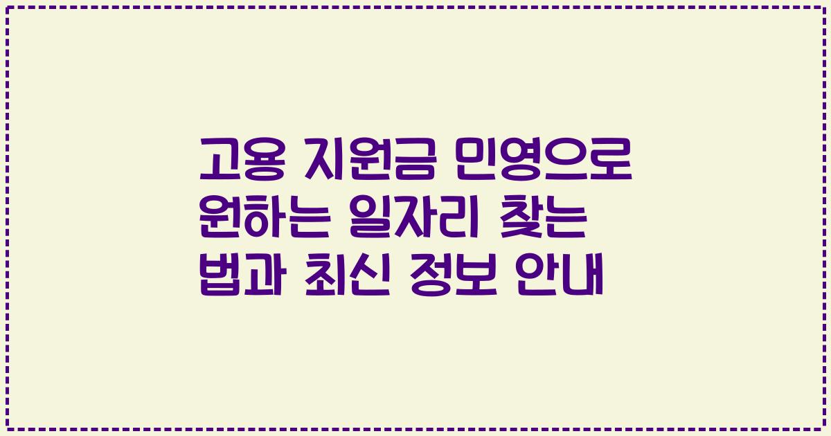 고용 지원금 민영으로 원하는 일자리 찾는 법과 최신 정보 안내
