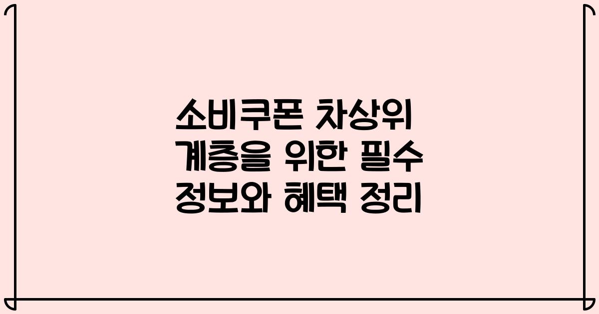 소비쿠폰 차상위 계층을 위한 필수 정보와 혜택 정리