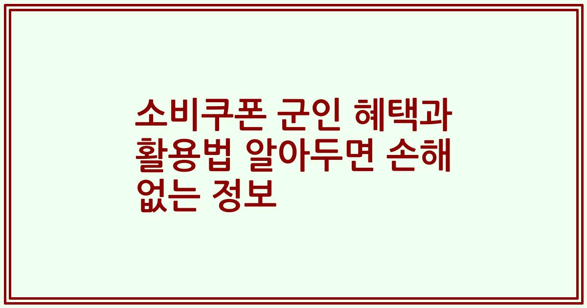 소비쿠폰 군인 혜택과 활용법 알아두면 손해 없는 정보