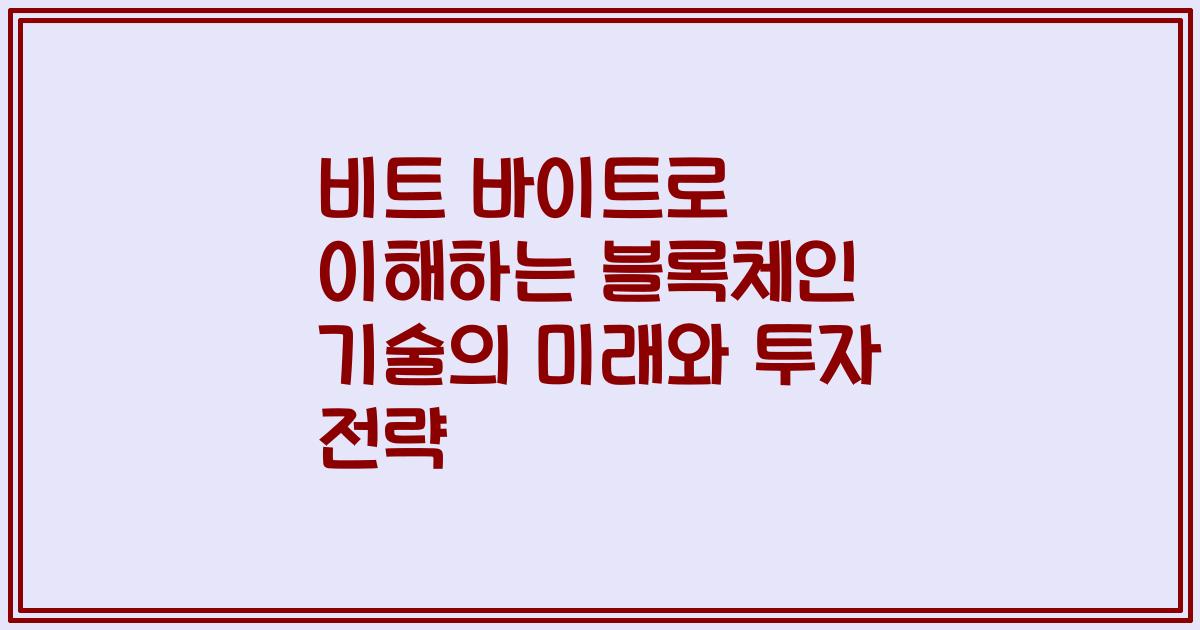 비트 바이트로 이해하는 블록체인 기술의 미래와 투자 전략