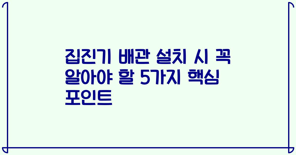 집진기 배관 설치 시 꼭 알아야 할 5가지 핵심 포인트
