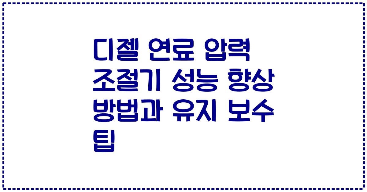 디젤 연료 압력 조절기 성능 향상 방법과 유지 보수 팁