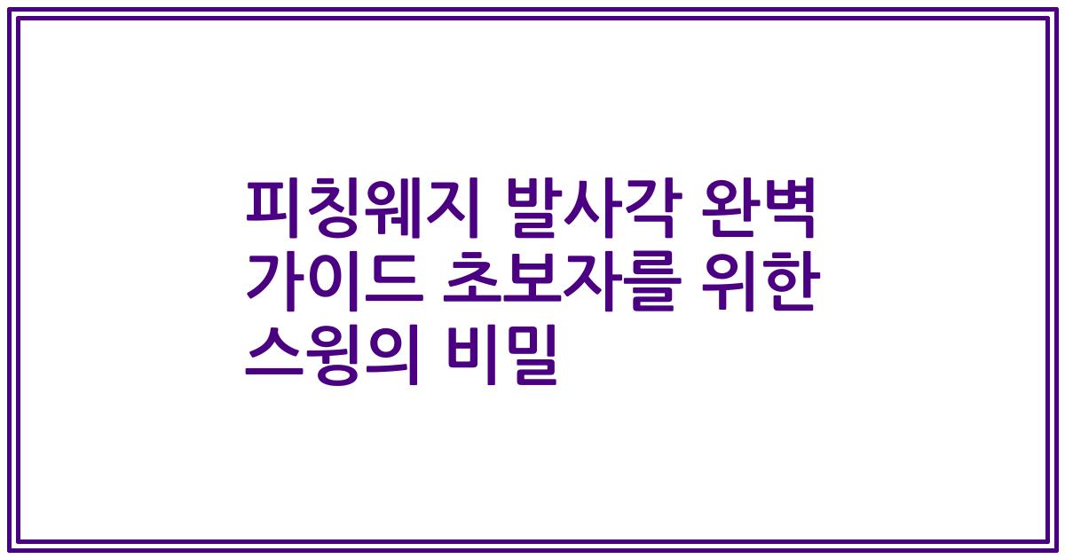 피칭웨지 발사각 완벽 가이드 초보자를 위한 스윙의 비밀