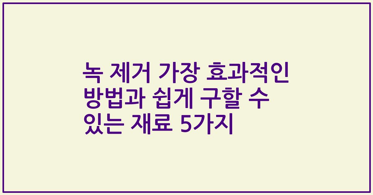 녹 제거 가장 효과적인 방법과 쉽게 구할 수 있는 재료 5가지