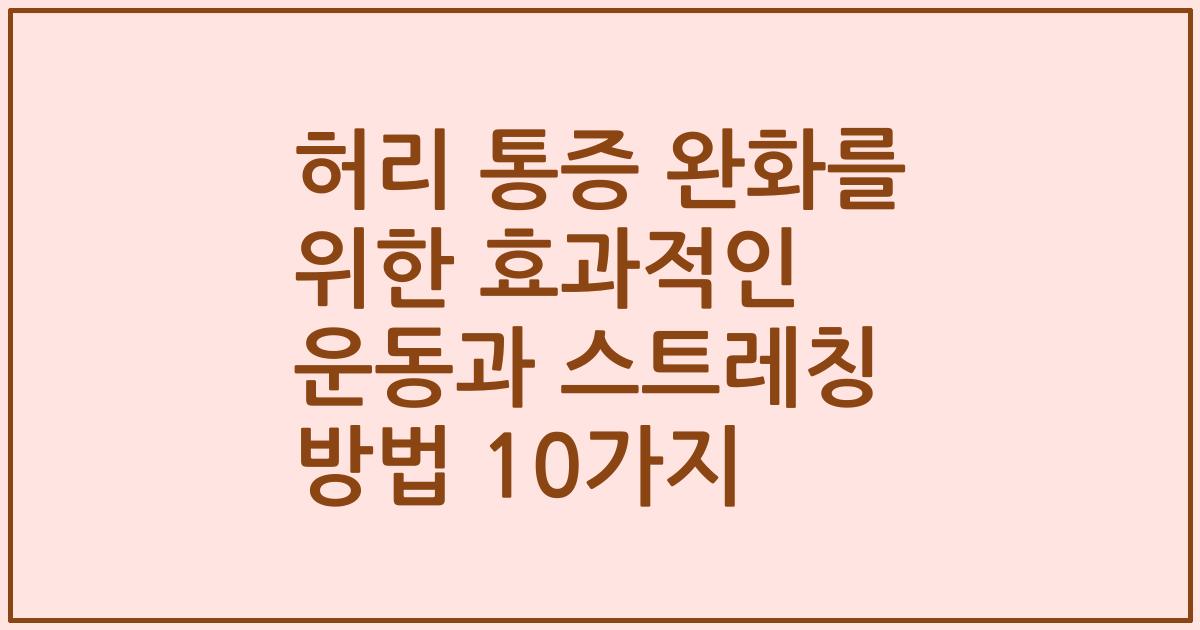 허리 통증 완화를 위한 효과적인 운동과 스트레칭 방법 10가지
