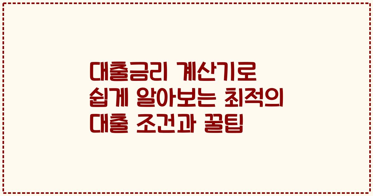 대출금리 계산기로 쉽게 알아보는 최적의 대출 조건과 꿀팁