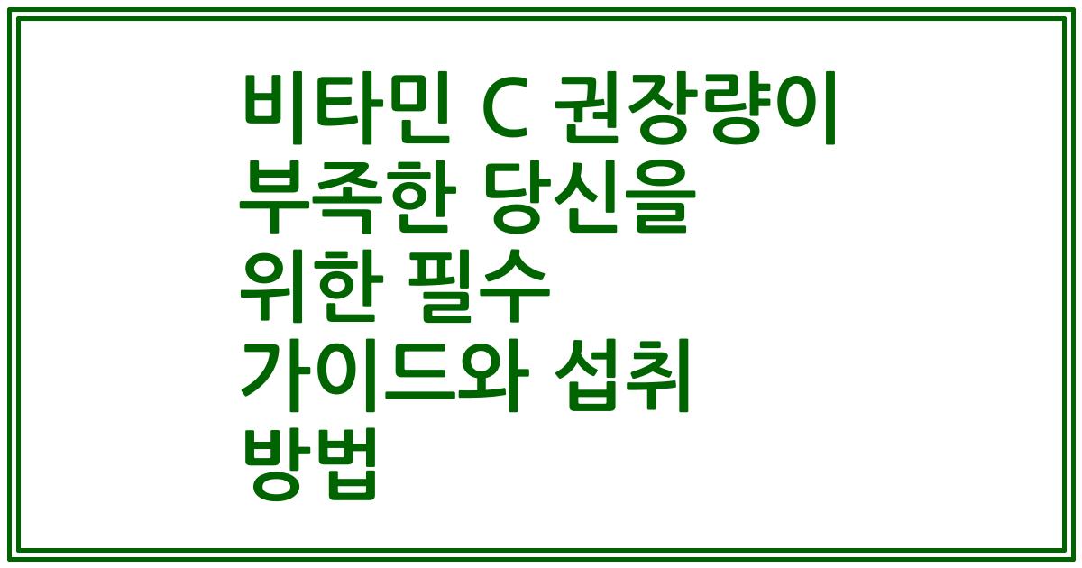 비타민 C 권장량이 부족한 당신을 위한 필수 가이드와 섭취 방법