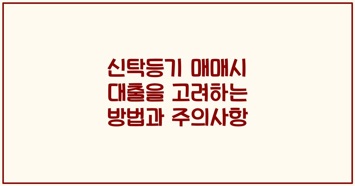 신탁등기 매매시 대출을 고려하는 방법과 주의사항