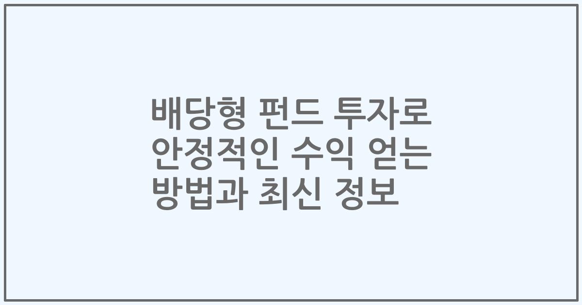 배당형 펀드 투자로 안정적인 수익 얻는 방법과 최신 정보