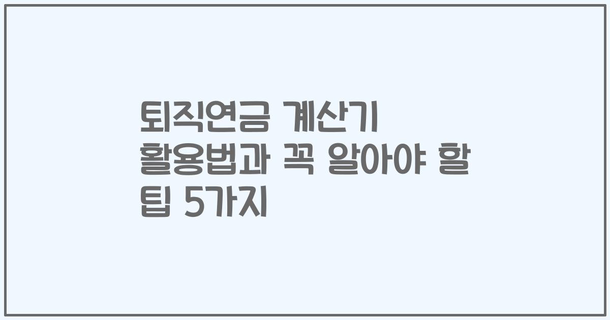 퇴직연금 계산기 활용법과 꼭 알아야 할 팁 5가지