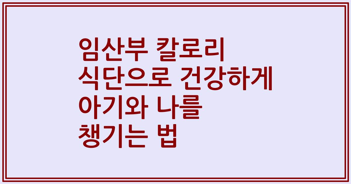 임산부 칼로리 식단으로 건강하게 아기와 나를 챙기는 법