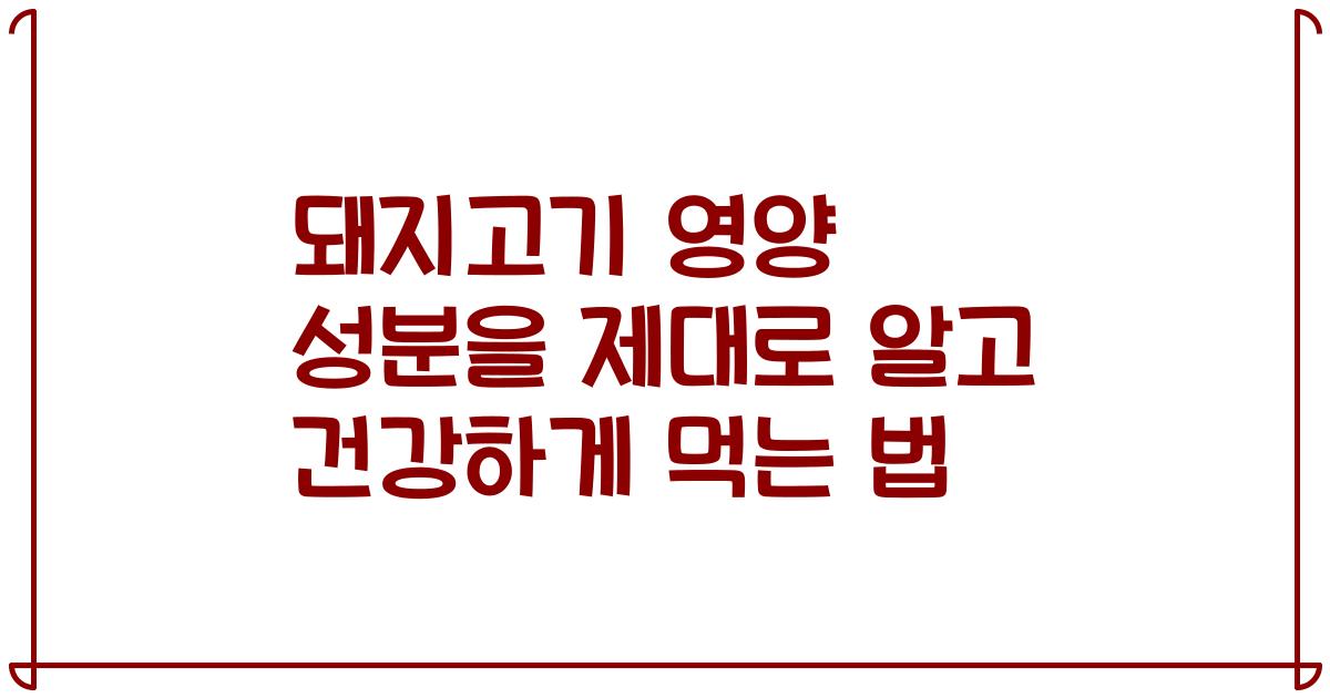 돼지고기 영양 성분을 제대로 알고 건강하게 먹는 법