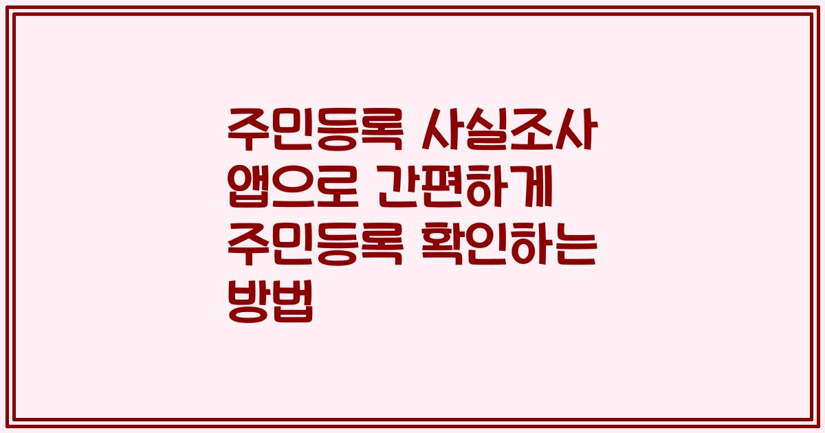 주민등록 사실조사 앱으로 간편하게 주민등록 확인하는 방법