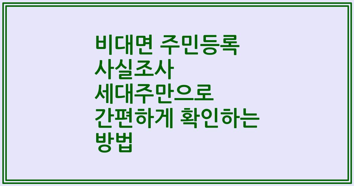 비대면 주민등록 사실조사 세대주만으로 간편하게 확인하는 방법