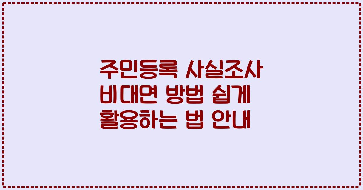 주민등록 사실조사 비대면 방법 쉽게 활용하는 법 안내