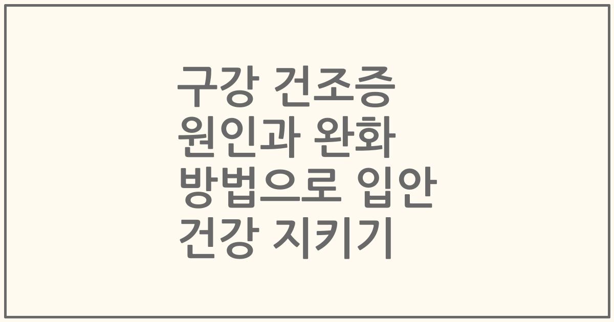 구강 건조증 원인과 완화 방법으로 입안 건강 지키기