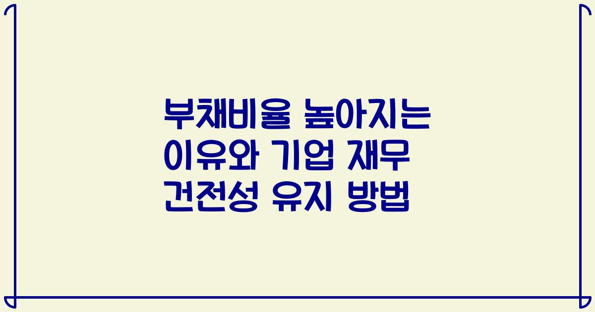 부채비율 높아지는 이유와 기업 재무 건전성 유지 방법