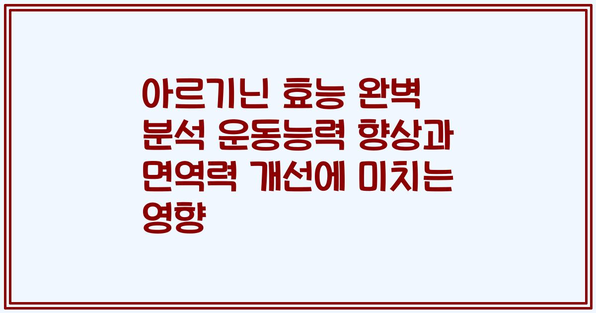 아르기닌 효능 완벽 분석 운동능력 향상과 면역력 개선에 미치는 영향