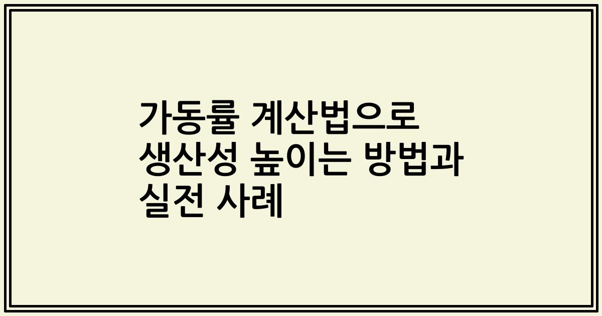 가동률 계산법으로 생산성 높이는 방법과 실전 사례